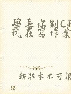 学长你别C我了我在写作业