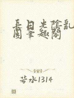 长日光阴乱作一团笔趣阁