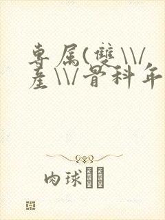 专属(双\\/产\\/骨科年下)纤仟