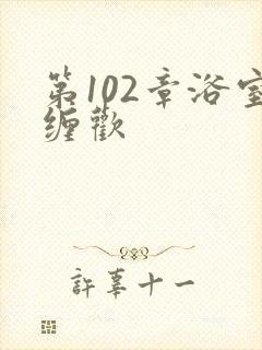 第102章浴室缠欢