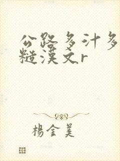 公路多汁多肉的糙汉文r