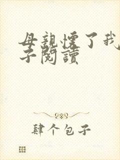 母亲怀了我的孩子阅读