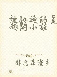 被胁迫的美人笔趣阁小说