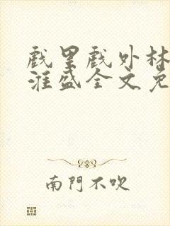 戏里戏外林栀季淮盛全文免费阅读笔趣阁