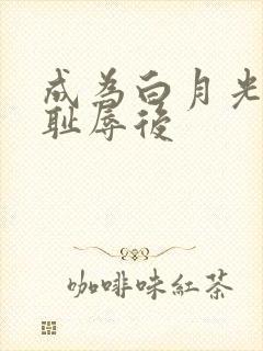 成为白月光界的耻辱后