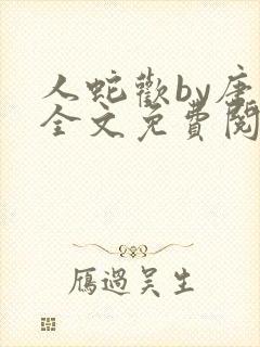 人蛇欢by唐棠全文免费阅读