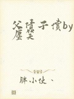 父债子偿by红尘笑