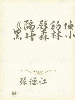 《隔壁的他by黑暗森林小说笔趣》