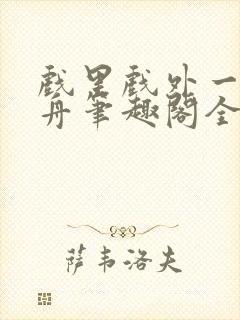 戏里戏外一叶孤舟笔趣阁全文