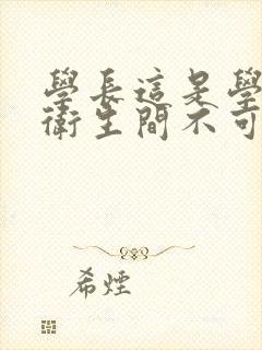 学长这是学校的卫生间不可以