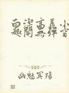 白洁高义小说笔趣阁无弹窗阅读