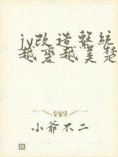 jy改造系统人越变越美楚倦安