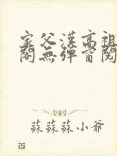 家父汉高祖笔趣阁无弹窗阅读