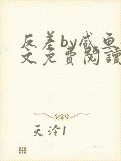 反差by咸鱼全文免费阅读笔趣阁