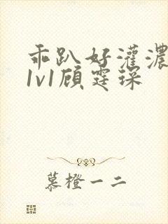 乖趴好灌浓精h1v1顾霆琛