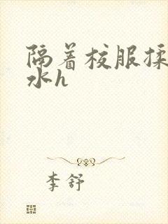 隔着校服揉h奶水h