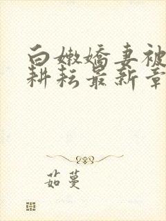 白嫩娇妻被别人耕耘最新章节