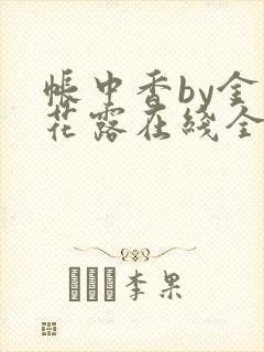 帐中香by金银花露在线全文免费阅读