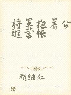 将军抱着公主走进营帐