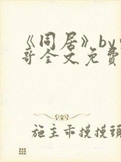 《同居》by东哥全文免费阅读