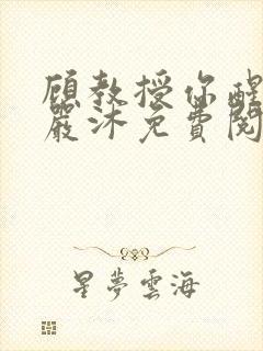 顾教授你醒了吗严沐免费阅读全文