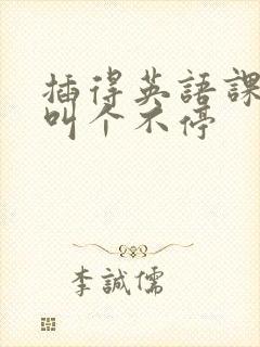 插得英语课代表叫个不停