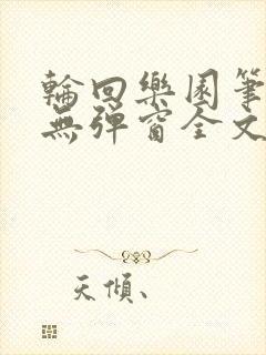 轮回乐园笔趣阁无弹窗全文阅读