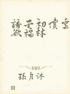 诱子初偿云雨孽欲福林