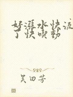 好涨水快流出来了快吃动