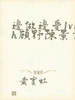 边做边爱1v1h顾野陈景书