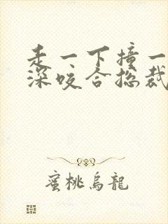 走一下撞一下深深咬合总裁