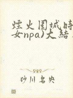 烟火围城时(父女npa)大结局