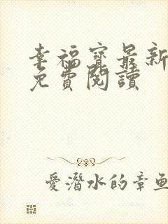 幸福宝最新章节免费阅读