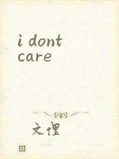 i dont care