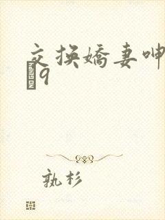 交换娇妻呻吟1–9