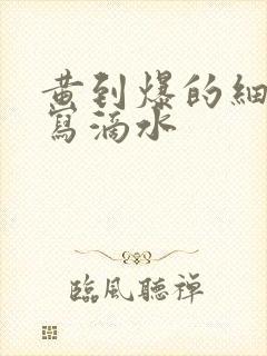 黄到爆的细节描写滴水