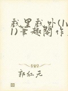 戏里戏外(1v1)笔趣阁作者:苏玛丽