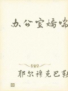 办公室娇喘浪吟