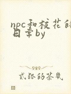 npc和校花的日常by