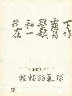 我和学霸下面连在一起写作业