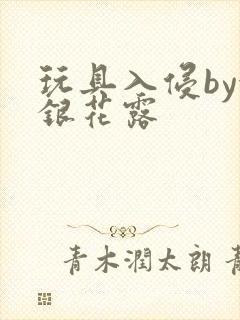 玩具入侵by金银花露