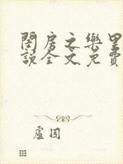 闺房之乐里雪小说全文免费无弹窗