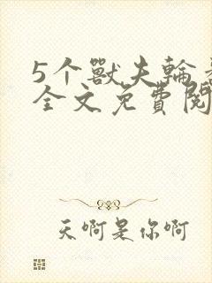 5个兽夫轮番宠全文免费阅读笔趣阁