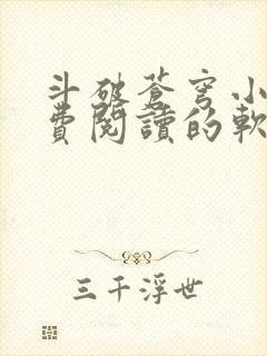 斗破苍穹小说免费阅读的软件