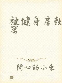 被健身房教练秘密