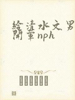 给清水文男主们开荤nph