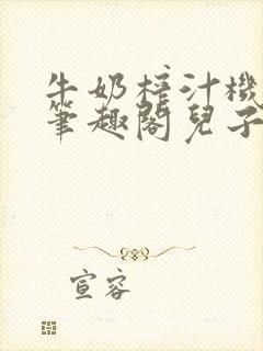 牛奶榨汁机po笔趣阁儿子牌榨汁机