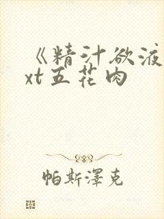 《精汁欲液》txt五花肉