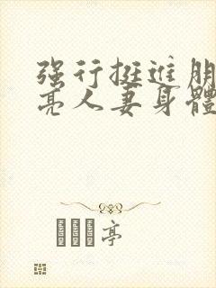 强行挺进朋友漂亮人妻身体