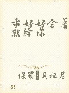 乖好好含着待会就给你